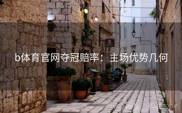 b体育官网夺冠赔率:主场优势几何