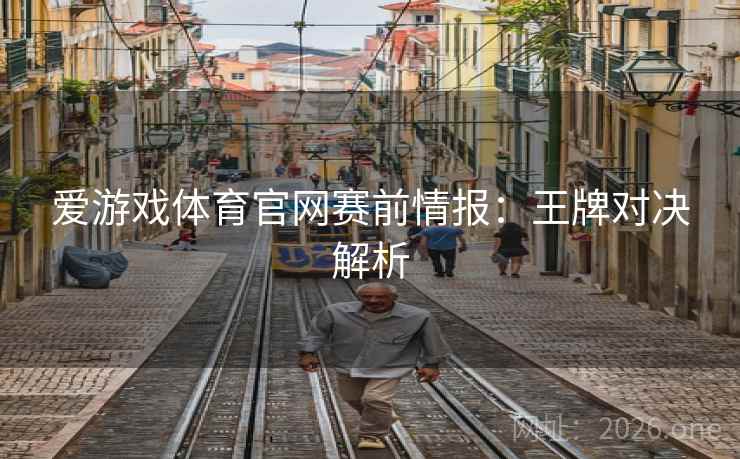 爱游戏体育官网赛前情报:王牌对决解析 第2张 爱游戏体育官网赛前情报:王牌对决解析 第2张