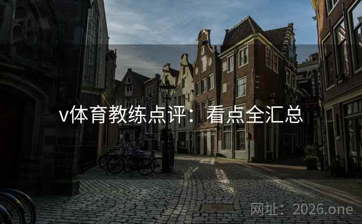v体育教练点评：看点全汇总