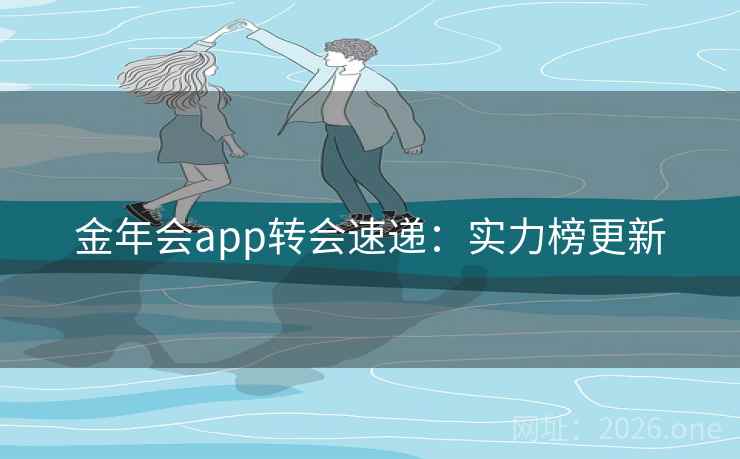 金年会app转会速递:实力榜更新 第1张 金年会app转会速递:实力榜更新 第1张