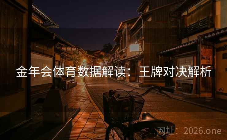 金年会体育数据解读:王牌对决解析 第2张 金年会体育数据解读:王牌对决解析 第2张
