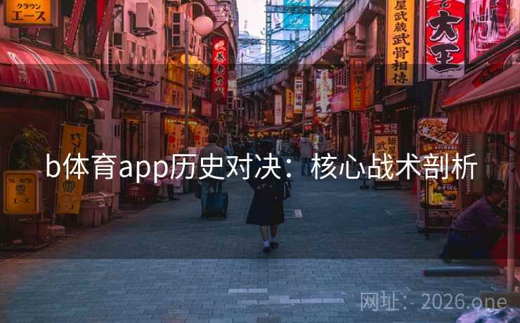 b体育app历史对决：核心战术剖析  第2张