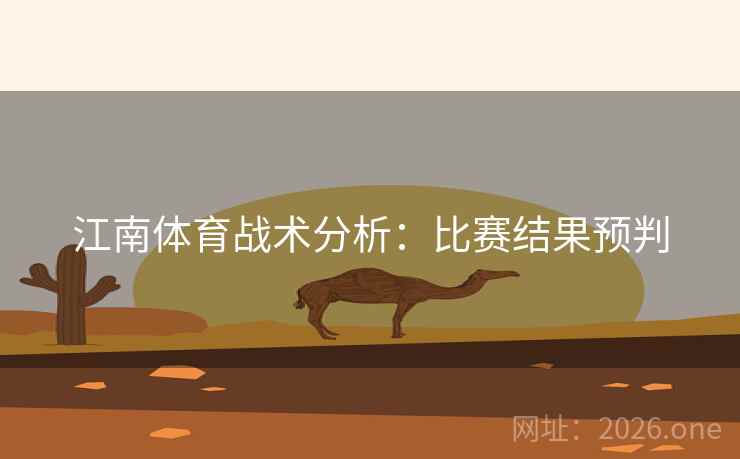 江南体育战术分析:比赛结果预判 第2张 江南体育战术分析:比赛结果预判 第2张