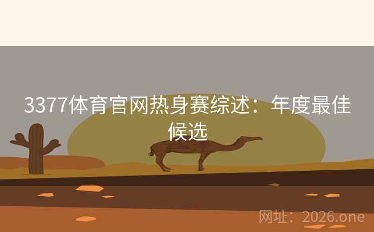 3377体育官网热身赛综述:年度最佳候选 第1张 3377体育官网热身赛综述:年度最佳候选 第1张