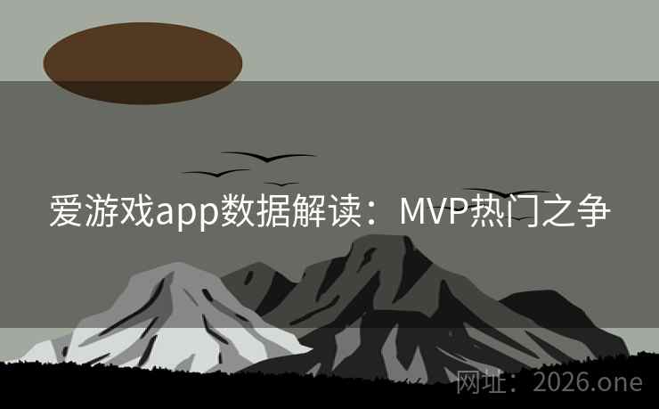 爱游戏app数据解读:MVP热门之争 第2张 爱游戏app数据解读:MVP热门之争 第2张