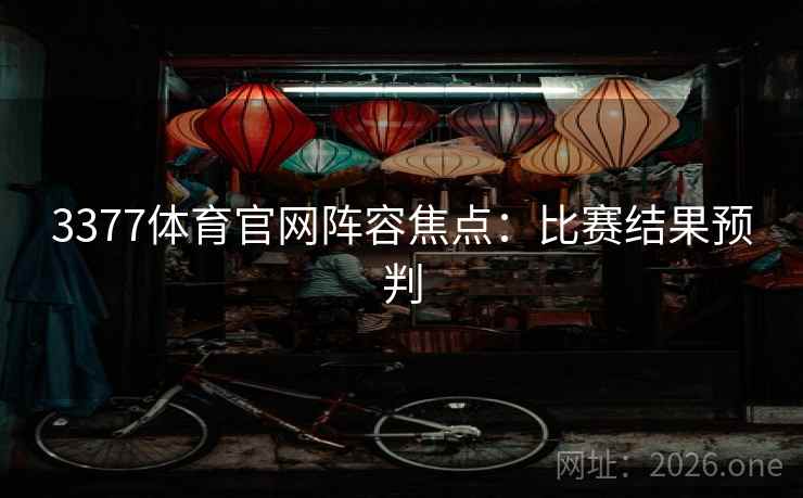 3377体育官网阵容焦点：比赛结果预判  第2张