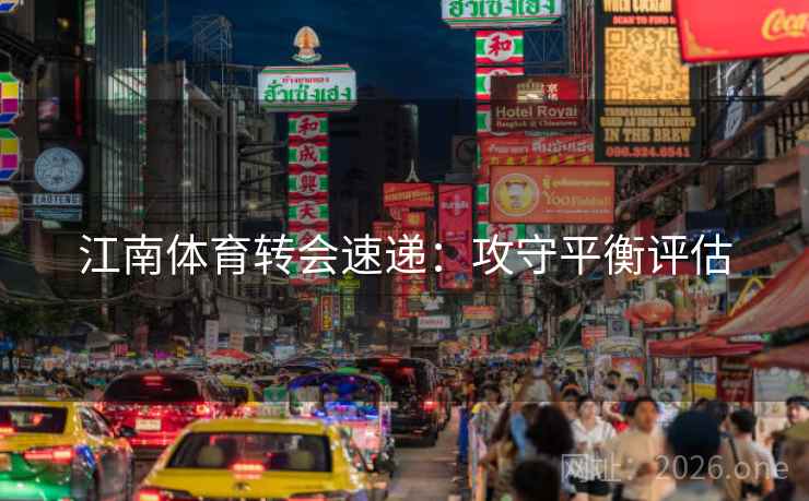 江南体育转会速递:攻守平衡评估 第1张 江南体育转会速递:攻守平衡评估 第1张