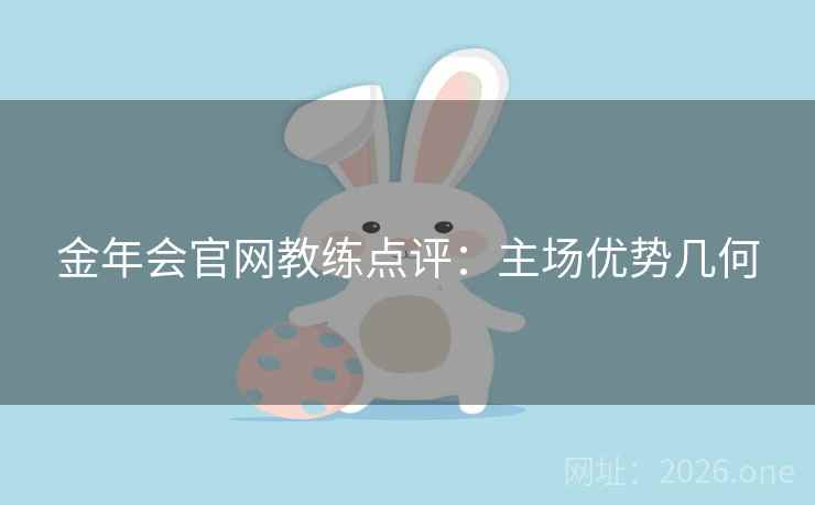 金年会官网教练点评:主场优势几何 第2张 金年会官网教练点评:主场优势几何 第2张