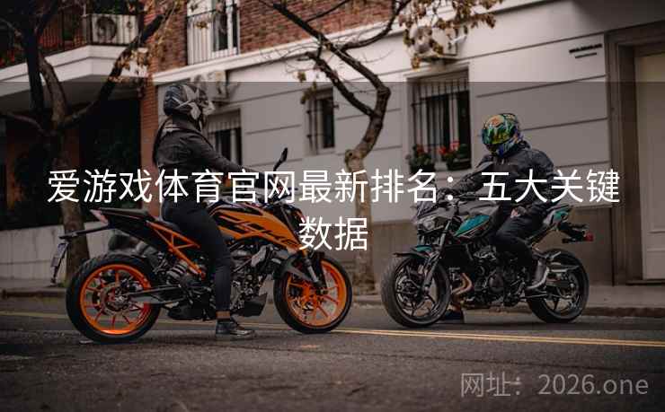 爱游戏体育官网最新排名:五大关键数据 第2张 爱游戏体育官网最新排名:五大关键数据 第2张