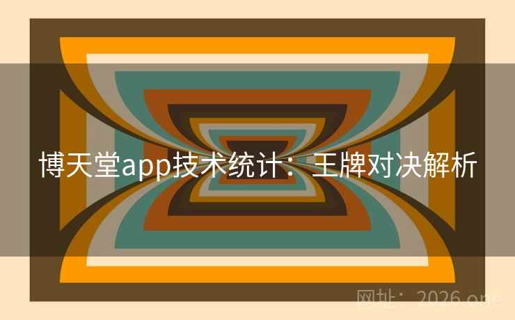 博天堂app技术统计:王牌对决解析 第2张 博天堂app技术统计:王牌对决解析 第2张