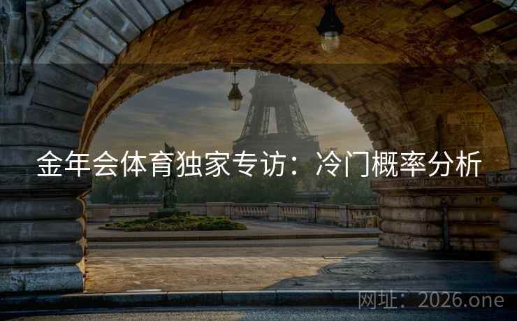 金年会体育独家专访:冷门概率分析 第2张 金年会体育独家专访:冷门概率分析 第2张