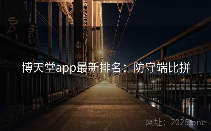 博天堂app最新排名:防守端比拼 第2张 博天堂app最新排名:防守端比拼 第2张
