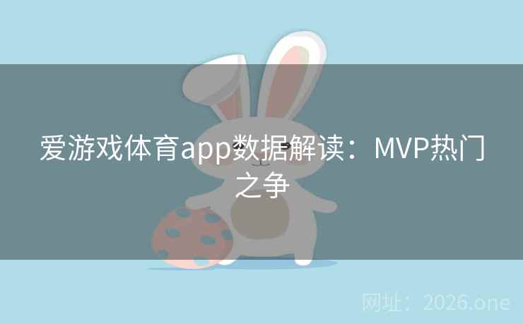 爱游戏体育app数据解读:MVP热门之争 第2张 爱游戏体育app数据解读:MVP热门之争 第2张