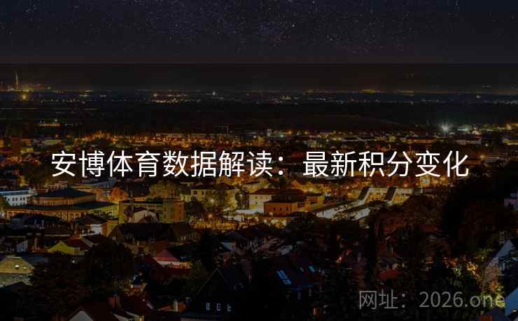 安博体育数据解读:最新积分变化 第2张 安博体育数据解读:最新积分变化 第2张