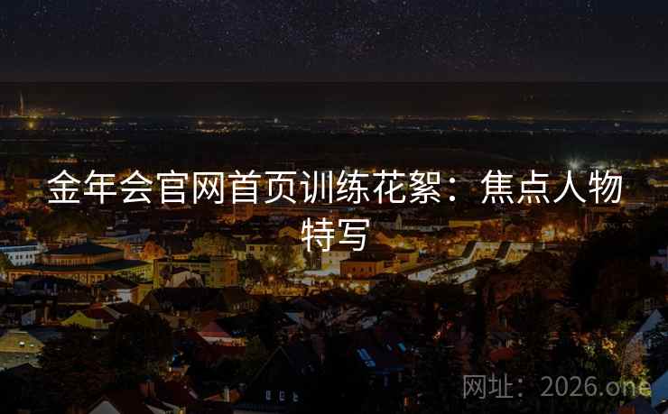金年会官网首页训练花絮:焦点人物特写 第2张 金年会官网首页训练花絮:焦点人物特写 第2张
