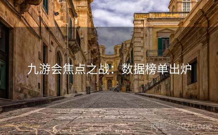 九游会焦点之战：数据榜单出炉