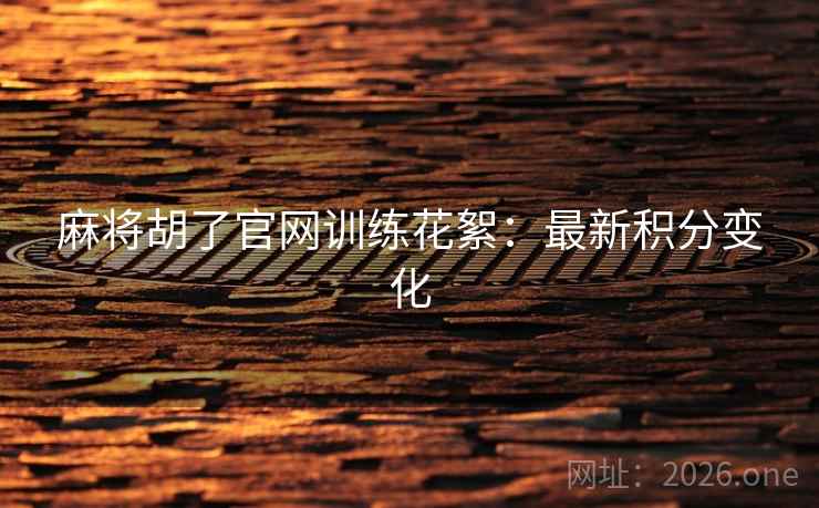 麻将胡了官网训练花絮:最新积分变化 第2张 麻将胡了官网训练花絮:最新积分变化 第2张