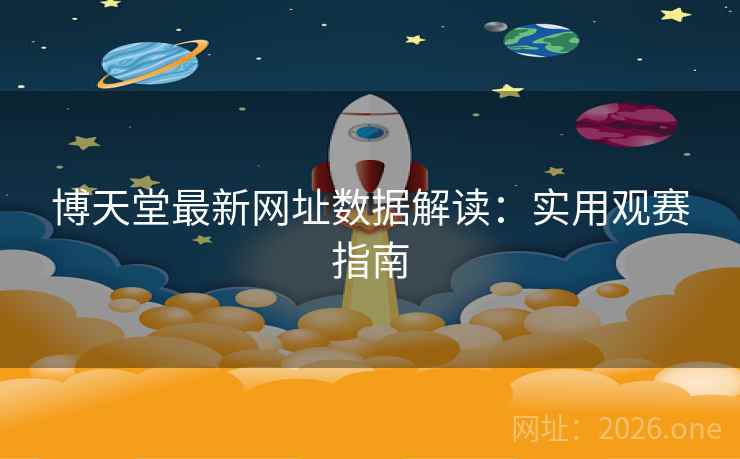 博天堂最新网址数据解读:实用观赛指南 第2张 博天堂最新网址数据解读:实用观赛指南 第2张